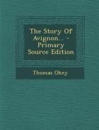 The Story of Avignon... di Thomas Okey edito da Nabu Press