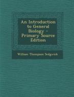 An Introduction to General Biology - Primary Source Edition di William Thompson Sedgwick edito da Nabu Press