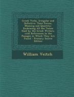 Greek Verbs, Irregular and Defective: Their Forms, Meaning and Quantity: Embracing All the Tenses Used by the Greek Writers, with References to the Pa di William Veitch edito da Nabu Press