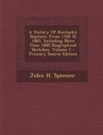 A History of Kentucky Baptists: From 1769 to 1885, Including More Than 1800 Biographical Sketches, Volume 2 - Primary Source Edition di John H. Spencer edito da Nabu Press
