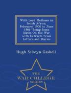 With Lord Methuen In South Africa, February 1900 To June 1901 di Hugh Selwyn Gaskell edito da War College Series