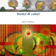 Vortici di colori di Mauro D'Andrea edito da Lulu.com