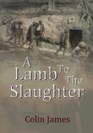 A Lamb to  the Slaughter di Colin James edito da Lulu.com