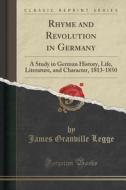 Rhyme And Revolution In Germany di James Granville Legge edito da Forgotten Books