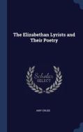 The Elizabethan Lyrists And Their Poetry di Amy Cruse edito da Sagwan Press