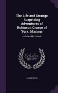 The Life And Strange Surprising Adventures Of Robinson Crusoe Of York, Mariner di Daniel Defoe edito da Palala Press