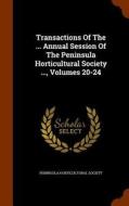 Transactions Of The ... Annual Session Of The Peninsula Horticultural Society ..., Volumes 20-24 di Peninsula Horticultural Society edito da Arkose Press