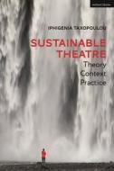 Sustainable Theatre: Theory, Context, Practice di Iphigenia Taxopoulou edito da Bloomsbury Publishing PLC