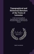 Topographical And Historical Sketches Of The Town Of Leicester di Emory Washburn edito da Palala Press