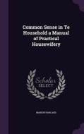Common Sense In Te Household A Manual Of Practical Housewifery di Marion Harland edito da Palala Press