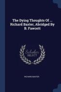 The Dying Thoughts of ... Richard Baxter, Abridged by B. Fawcett di Richard Baxter edito da CHIZINE PUBN