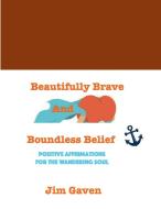 Beautifully Brave and Boundless Belief di Jim Gaven edito da Lulu.com