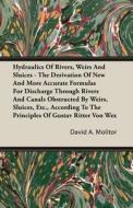 Hydraulics Of Rivers, Weirs And Sluices - The Derivation Of New And More Accurate Formulas For Discharge Through Rivers  di David A. Molitor edito da Fork. Press