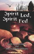 Spirit Led, Spirit Fed di #Williams,  Keith ,  Oscar Williams,  Sheona,  Billesha edito da Publishamerica