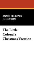 The Little Colonel's Christmas Vacation di Annie Fellows Johnston edito da Wildside Press