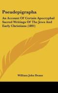 Pseudepigrapha: An Account of Certain Apocryphal Sacred Writings of the Jews and Early Christians (1891) di William John Deane edito da Kessinger Publishing