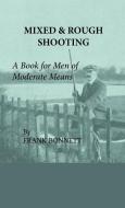 Mixed And Rough Shooting - A Book For Men Of Moderate Means di Frank Bonnett edito da Read Books
