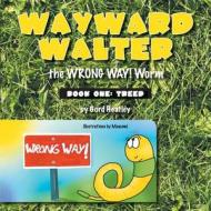 Wayward Walter the Wrong Way! Worm - Book One: Treed di Gord Heatley edito da FRIESENPR