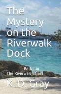 The Mystery on the Riverwalk Dock di K. D. Gray edito da Createspace
