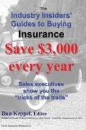 The Industry Insiders' Guides to Buying Insurance: Save $3,000 Every Year di Dan Keppel edito da Createspace