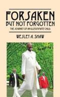 Forsaken But Not Forgotten di Wesley a Shaw edito da Outskirts Press