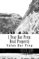 1 Year Bar Prep: Real Property: Essay Technique Is Discussed, and Sample Exam MBE's Are Presented in This Best Selling Bar Prep Volume di Value Bar Prep edito da Createspace