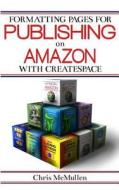 Formatting Pages for Publishing on Amazon with Createspace di Chris McMullen edito da Createspace