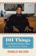 101 Things Your Barber/Stylist Hates (But May Never Tell You) di Ronald Wilson edito da Westbow Press