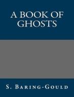 A Book of Ghosts di S. Baring-Gould edito da Createspace