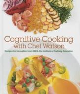 Cognitive Cooking With Chef Watson di IBM, Institute of Culinary Education edito da Sourcebooks, Inc