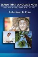 What Rosetta Stone Chinese Won't Tell You - Learn That Language Now di Robertson B. Kunz edito da Createspace