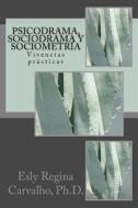 Psicodrama, Sociodrama y Sociometria: Vivencias Practicas di Esly Regina Carvalho Ph. D. edito da Createspace