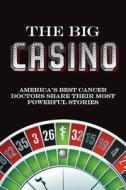 The Big Casino: America's Best Cancer Doctors Share Their Most Powerful Stories di MR Vincent Coppola edito da Createspace