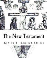 The New Testament: Limited Edition of 1611 KJV of the Holy Bible di Jack Holland edito da Createspace