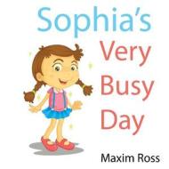Sophia's Very Busy Day di Maxim Ross edito da Createspace