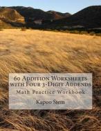 60 Addition Worksheets with Four 3-Digit Addends: Math Practice Workbook di Kapoo Stem edito da Createspace