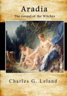 Aradia: The Gospel of the Witches di Charles G. Leland edito da Createspace