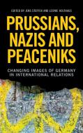 Prussians, Nazis and Peaceniks: Changing Images of Germany in International Relations di Jens Steffek edito da MANCHESTER UNIV PR
