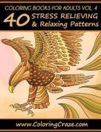 Coloring Books for Adults Volume 4: 40 Stress Relieving and Relaxing Patterns di Coloringcraze edito da Createspace Independent Publishing Platform