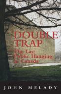Double Trap: The Last Public Hanging in Canada di John Melady edito da DUNDURN PR LTD
