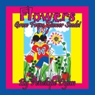 Flowers Grow From Flower Seeds! di Penelope Dyan edito da Bellissima Publishing LLC