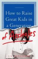 How to Raise Great Kids in a Generation of Assholes di Liz Parkinson edito da GALLERY BOOKS