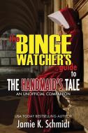 The Binge Watcher's Guide To The Handmaid's Tale - An Unofficial Companion di Jamie K. Schmidt edito da Riverdale Avenue Books