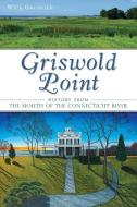 Griswold Point:: History from the Mouth of the Connecticut River di Wick Griswold edito da HISTORY PR