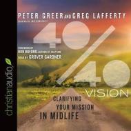 40/40 Vision: Clarifying Your Mission in Midlife di Peter Greer, Lafferty Greg edito da Christianaudio