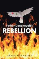 Father Donahough's Rebellion di Frank Granzeier edito da Covenant Books