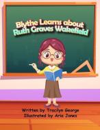 Blythe Learns about Ruth Graves Wakefield di Tracilyn George edito da LADY TRACILYN GEORGE AUTHOR