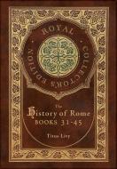 The History of Rome: Books 31-45 (Royal Collector's Edition) (Case Laminate Hardcover with Jacket) di Titus Livy edito da ROYAL CLASSICS