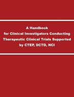 A Handbook for Clinical Investigators Conducting Therapeutic Clinical Trials Supported by CTEP, DCTD, NCI di National Cancer Institution edito da Books Express Publishing