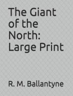 The Giant of the North: Large Print di Robert Michael Ballantyne edito da INDEPENDENTLY PUBLISHED